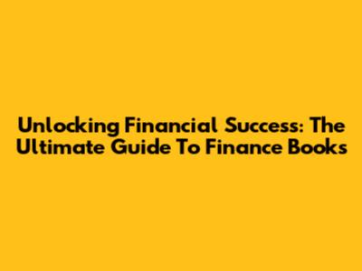 Unlocking Financial Success: The Ultimate Guide To Finance Books