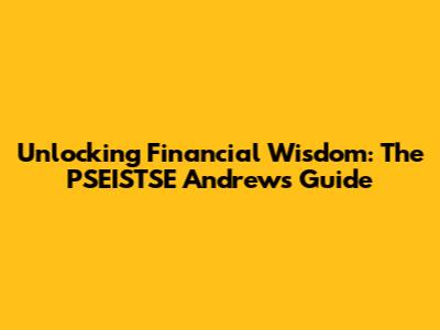 Unlocking Financial Wisdom: The PSEISTSE Andrews' Guide