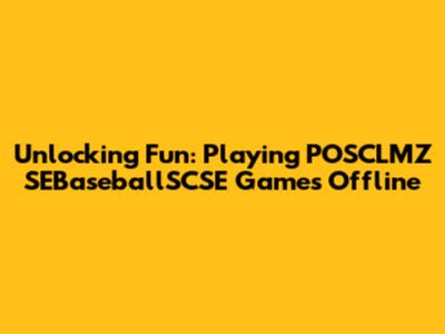 Unlocking Fun: Playing POSCLMZ SEBaseballSCSE Games Offline