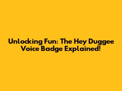 Unlocking Fun: The Hey Duggee Voice Badge Explained!