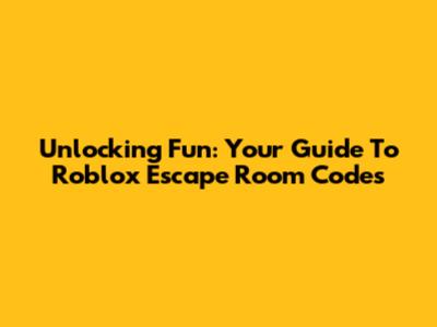 Unlocking Fun: Your Guide To Roblox Escape Room Codes