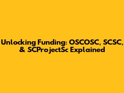 Unlocking Funding: OSCOSC, SCSC, & SCProjectSc Explained