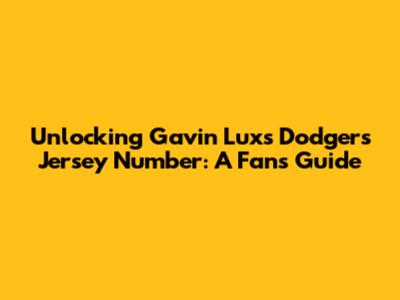 Unlocking Gavin Lux's Dodgers Jersey Number: A Fan's Guide