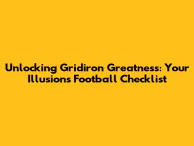Unlocking Gridiron Greatness: Your Illusions Football Checklist