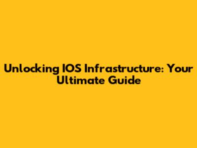 Unlocking IOS Infrastructure: Your Ultimate Guide