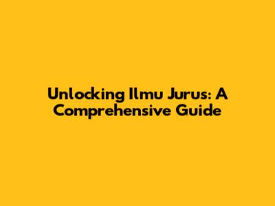Unlocking Ilmu Jurus: A Comprehensive Guide