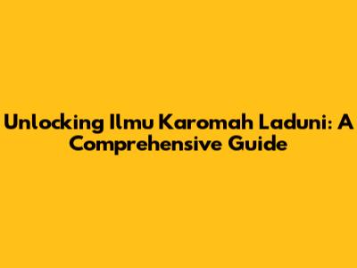 Unlocking Ilmu Karomah Laduni: A Comprehensive Guide