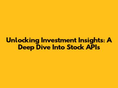 Unlocking Investment Insights: A Deep Dive Into Stock APIs