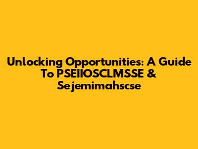 Unlocking Opportunities: A Guide To PSEIIOSCLMSSE & Sejemimahscse
