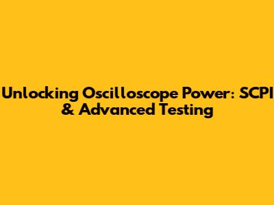 Unlocking Oscilloscope Power: SCPI & Advanced Testing