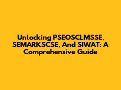 Unlocking PSEOSCLMSSE, SEMARKSCSE, And SIWAT: A Comprehensive Guide