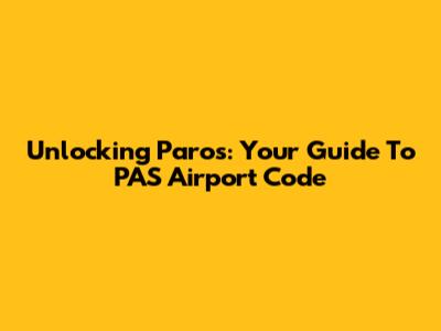 Unlocking Paros: Your Guide To PAS Airport Code