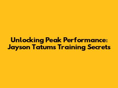 Unlocking Peak Performance: Jayson Tatum's Training Secrets
