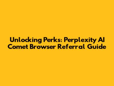Unlocking Perks: Perplexity AI Comet Browser Referral Guide