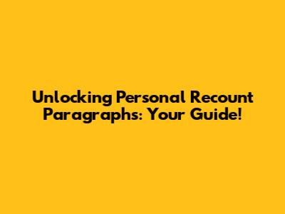 Unlocking Personal Recount Paragraphs: Your Guide!