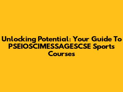 Unlocking Potential: Your Guide To PSEIOSCIMESSAGESCSE Sports Courses