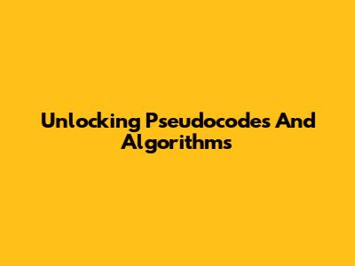 Unlocking Pseudocodes And Algorithms