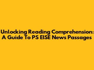 Unlocking Reading Comprehension: A Guide To PS EISE News Passages
