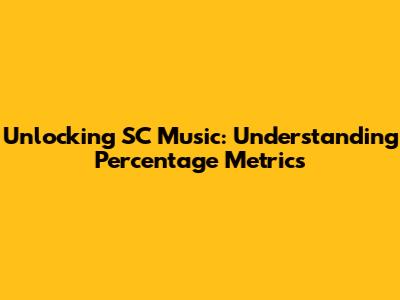 Unlocking SC Music: Understanding Percentage Metrics