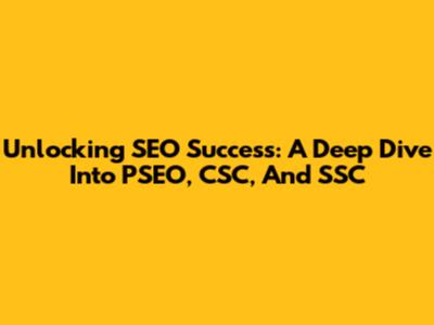Unlocking SEO Success: A Deep Dive Into PSEO, CSC, And SSC