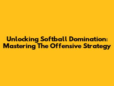 Unlocking Softball Domination: Mastering The Offensive Strategy