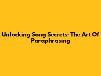 Unlocking Song Secrets: The Art Of Paraphrasing