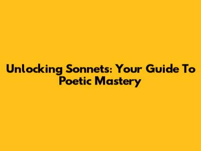Unlocking Sonnets: Your Guide To Poetic Mastery