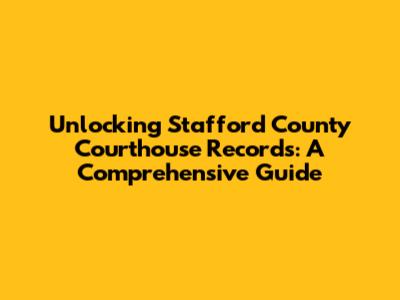 Unlocking Stafford County Courthouse Records: A Comprehensive Guide