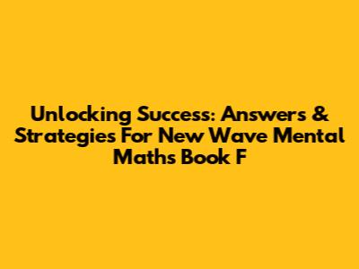 Unlocking Success: Answers & Strategies For New Wave Mental Maths Book F