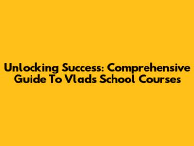 Unlocking Success: Comprehensive Guide To Vlad's School Courses