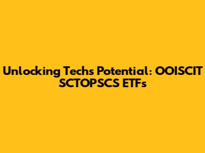 Unlocking Tech's Potential: OOISCIT SCTOPSCS ETFs