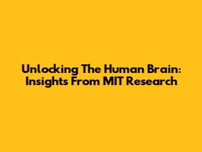 Unlocking The Human Brain: Insights From MIT Research