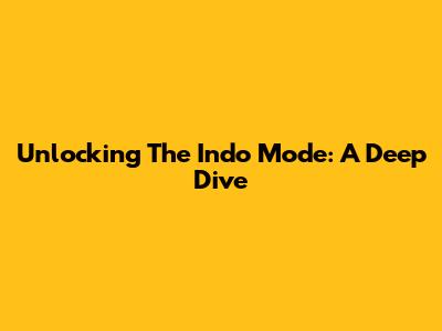 Unlocking The Indo Mode: A Deep Dive