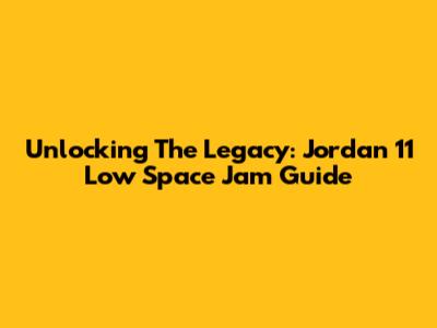 Unlocking The Legacy: Jordan 11 Low Space Jam Guide