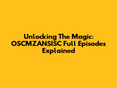 Unlocking The Magic: OSCMZANSISC Full Episodes Explained