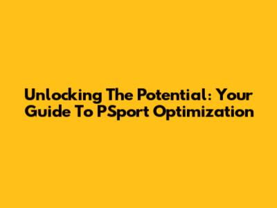 Unlocking The Potential: Your Guide To PSport Optimization