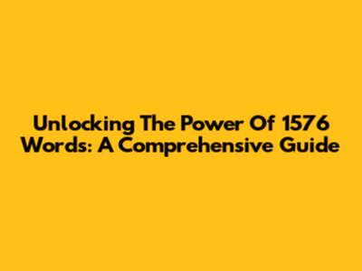 Unlocking The Power Of 1576 Words: A Comprehensive Guide