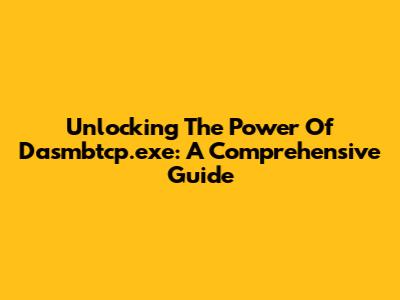 Unlocking The Power Of Dasmbtcp.exe: A Comprehensive Guide