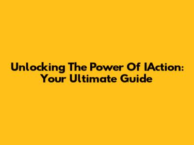 Unlocking The Power Of IAction: Your Ultimate Guide