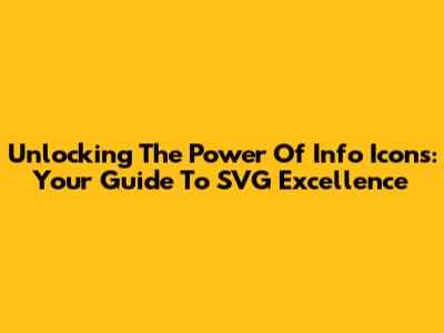 Unlocking The Power Of Info Icons: Your Guide To SVG Excellence
