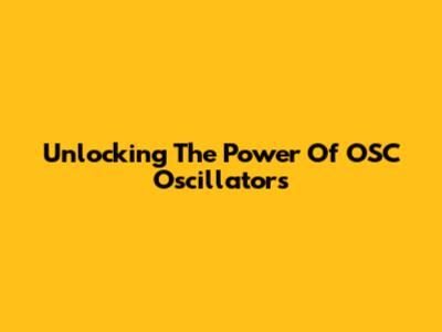 Unlocking The Power Of OSC Oscillators