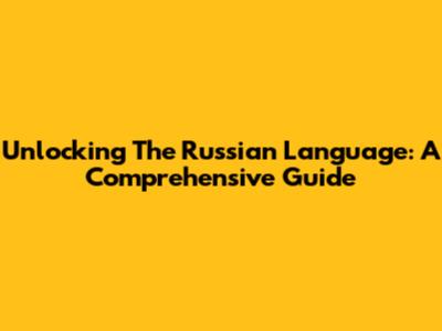 Unlocking The Russian Language: A Comprehensive Guide