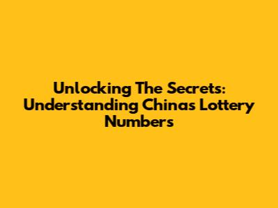 Unlocking The Secrets: Understanding China's Lottery Numbers