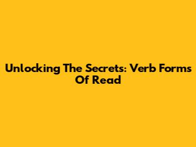 Unlocking The Secrets: Verb Forms Of 'Read'
