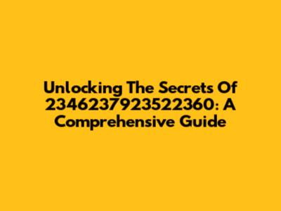Unlocking The Secrets Of 2346237923522360: A Comprehensive Guide