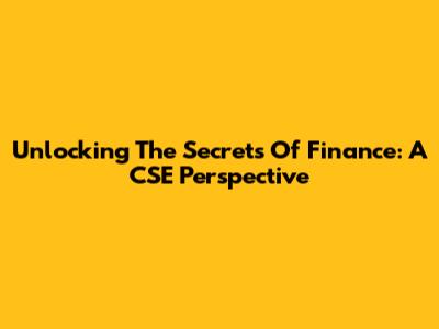 Unlocking The Secrets Of Finance: A CSE Perspective