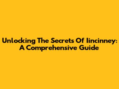 Unlocking The Secrets Of Iincinney: A Comprehensive Guide