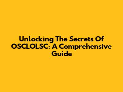 Unlocking The Secrets Of OSCLOLSC: A Comprehensive Guide