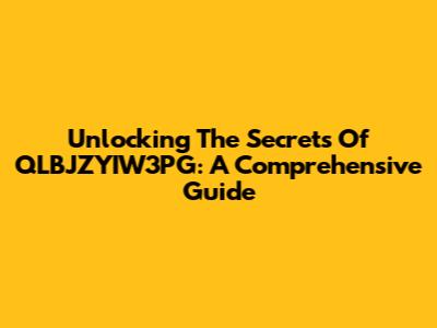 Unlocking The Secrets Of QLBJZYIW3PG: A Comprehensive Guide