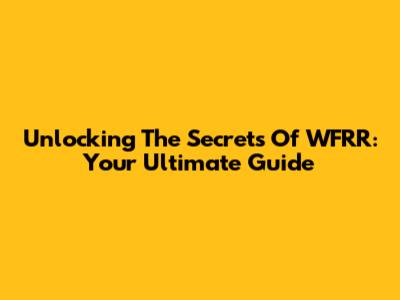 Unlocking The Secrets Of WFRR: Your Ultimate Guide